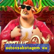 autossabotagem ou auto sabotagem